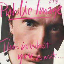 This Is What You Want.... This Is What You Get - Public Image Ltd.