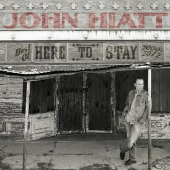 the album cover for John Hiatt - Here to Stay - Best of 2000-2012