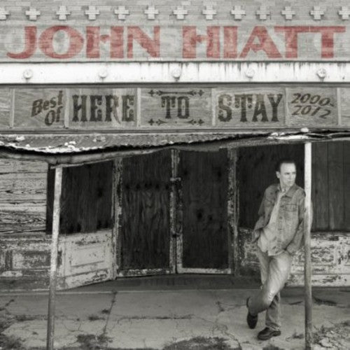 the album cover for John Hiatt - Here to Stay - Best of 2000-2012