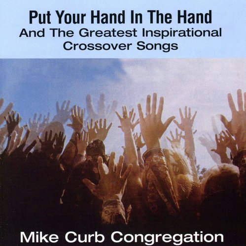 the album cover for Mike Curb Congregation - Put Your Hand In The Hand & Greatest Inspirational Crossovers Songs
