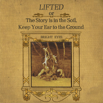 the album cover for Bright Eyes - LIFTED Or The Story Is In The Soil, Keep Your Ear To The Ground