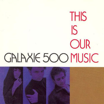 This Is Our Music - Galaxie 500