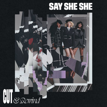 Cut & Rewind - Say She She