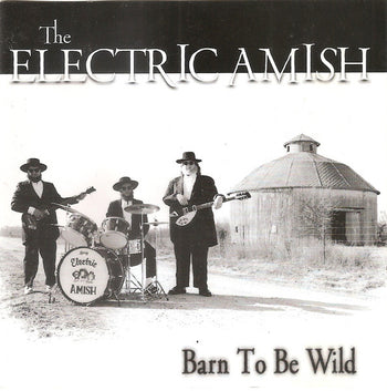 Barn To Be Wild - Electric Amish, The