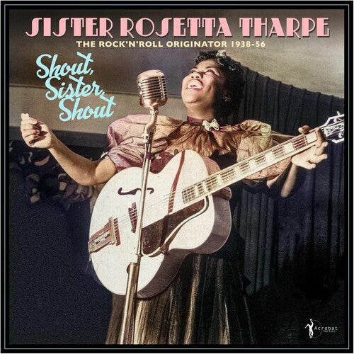 Shout, Sister, Shout: The Rock 'n' Roll Originator - Tharpe, Sister Rosetta