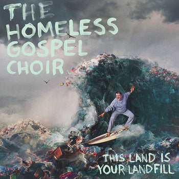This Land Is Your Landfill - Homeless Gospel Choir, The