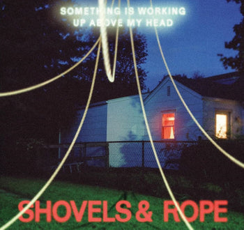 Something Is Working Up Above My Head - Shovels & Rope