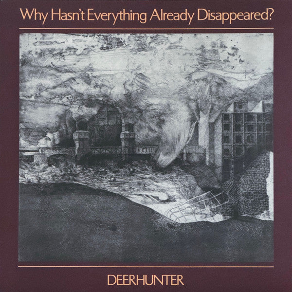Why Hasn'T Everything Already Disappeared? - Deerhunter