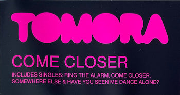 COME CLOSER - TOMORA