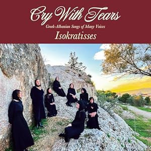 Cry With Tears: Greek-Albanian Songs Of Many Voice - Isokratisses