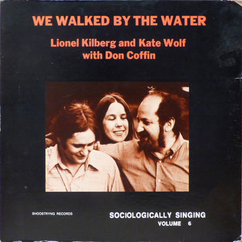 We Walked By The Water (Sociologically Singing, Vo - Kilberg, Lionel And Kate Wolf With Don Coffin