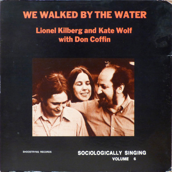 We Walked By The Water (Sociologically Singing, Vo - Kilberg, Lionel And Kate Wolf With Don Coffin